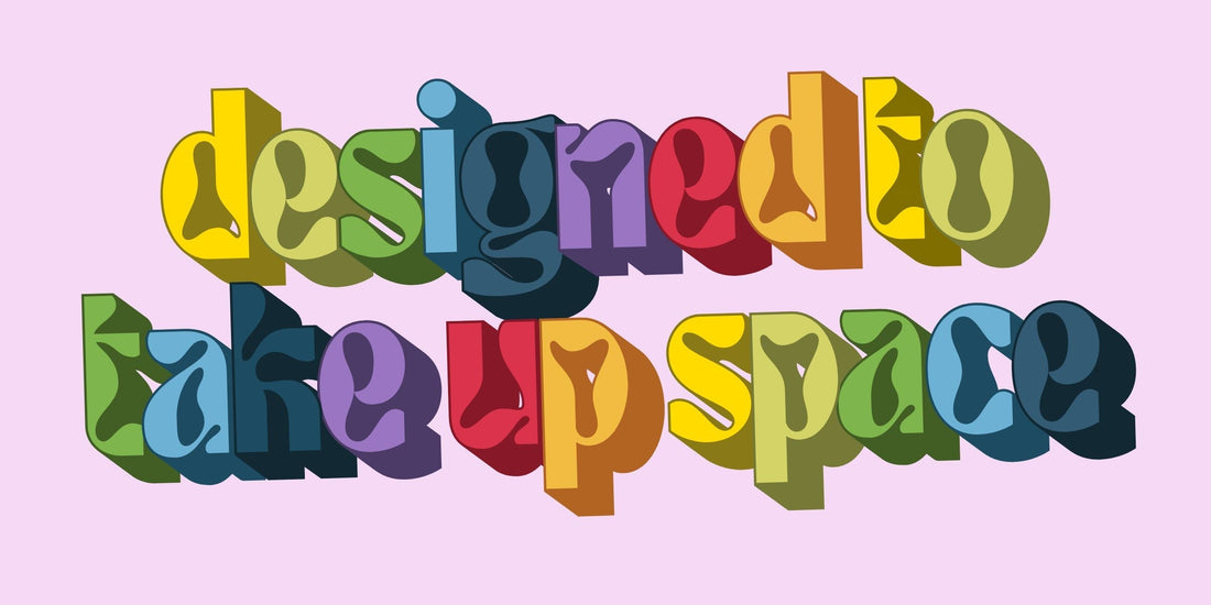 Designed to Take Up Space